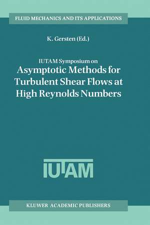 IUTAM Symposium on Asymptotic Methods for Turbulent Shear Flows at High Reynolds Numbers: Proceedings of the IUTAM Symposium held in Bochum, Germany, June 28–30 1995 de K. Gersten