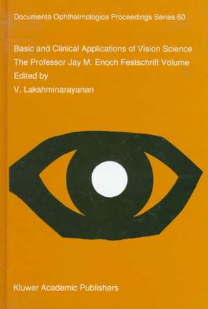 Basic and Clinical Applications of Vision Science: The Professor Jay M. Enoch Festschrift Volume de V. Lakshminarayanan