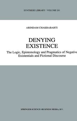 Denying Existence: The Logic, Epistemology and Pragmatics of Negative Existentials and Fictional Discourse de A. Chakrabarti