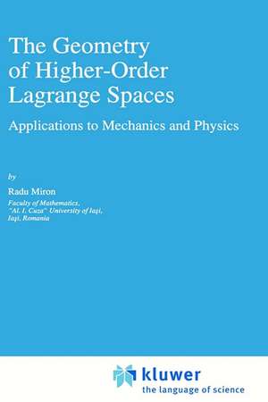 The Geometry of Higher-Order Lagrange Spaces: Applications to Mechanics and Physics de R. Miron