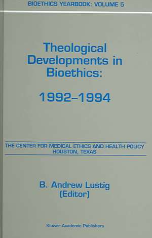 Bioethics Yearbook: Theological Developments in Bioethics: 1992–1994 de B.A. Lustig