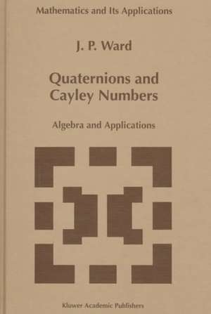 Quaternions and Cayley Numbers: Algebra and Applications de J. P. Ward