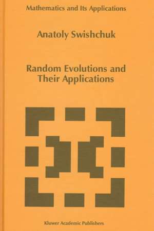 Random Evolutions and Their Applications de Anatoly Swishchuk