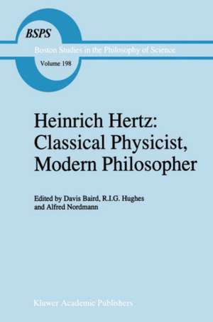 Heinrich Hertz: Classical Physicist, Modern Philosopher de D. Baird