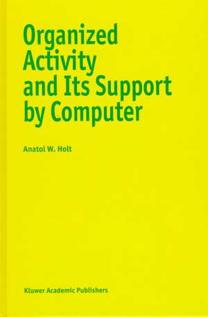 Organized Activity and Its Support by Computer de Anatol W Holt