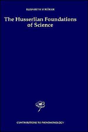 The Husserlian Foundations of Science de Elisabeth Ströker