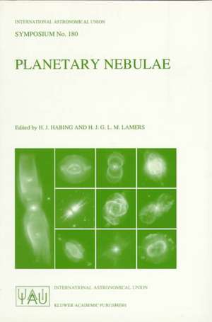 Planetary Nebulae: Proceedings of the 180th Symposium of the International Astronomical Union, Held in Groningen, The Netherlands, August, 26–30, 1996 de Harm J. Habing