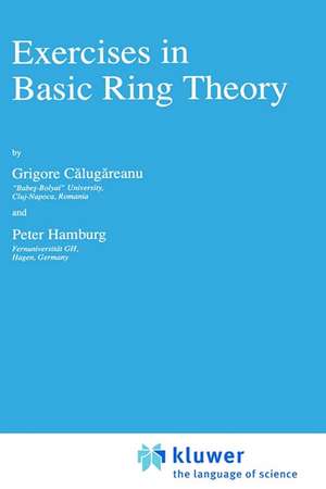 Exercises in Basic Ring Theory de Grigore Calugareanu