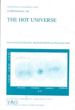 The Hot Universe: Proceedings of the 188th Symposium of the International Astronomical Union Held in Kyoto, Japan, August 26–30, 1997 de Katsuji Koyama