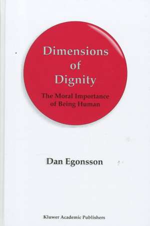 Dimensions of Dignity: The Moral Importance of Being Human de D. Egonsson