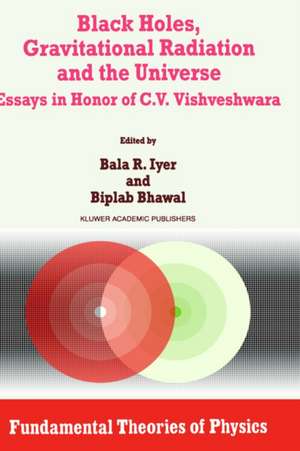 Black Holes, Gravitational Radiation and the Universe: Essays in Honor of C.V. Vishveshwara de B.R. Iyer