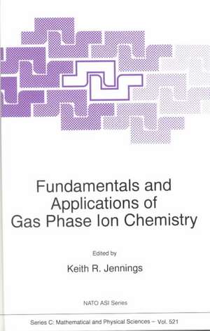 Fundamentals and Applications of Gas Phase Ion Chemistry de K.R. Jennings