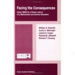 Facing the Consequences: Using TIMSS for a Closer Look at U.S. Mathematics and Science Education de W.H. Schmidt