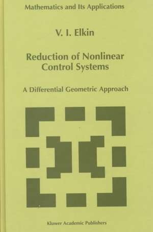 Reduction of Nonlinear Control Systems: A Differential Geometric Approach de V. I. Elkin