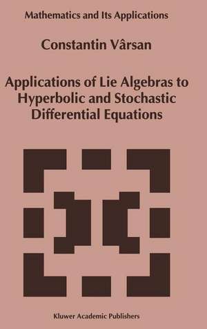 Applications of Lie Algebras to Hyperbolic and Stochastic Differential Equations de Constantin Vârsan