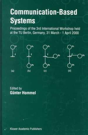 Communication-Based Systems: Proceeding of the 3rd International Workshop held at the TU Berlin, Germany, 31 March – 1 April 2000 de Günter Hommel