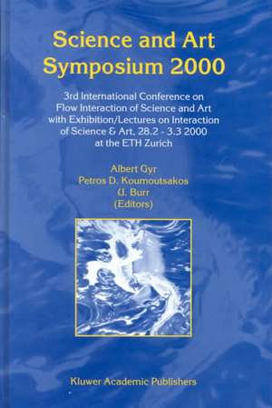 Science and Art Symposium 2000: 3rd International Conference on Flow Interaction of Science and Art with Exhibition/Lectures on Interaction of Science & Art, 28.2 — 3.3 2000 at the ETH Zurich de A. Gyr