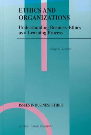 Ethics and Organizations: Understanding Business Ethics as a Learning Process de Josep M. Lozano