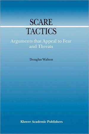 Scare Tactics: Arguments that Appeal to Fear and Threats de Douglas Walton