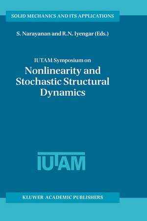 IUTAM Symposium on Nonlinearity and Stochastic Structural Dynamics: Proceedings of the IUTAM Symposium held in Madras, Chennai, India 4–8 January 1999 de S Gummadi