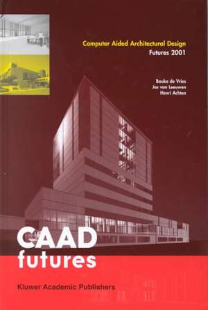 Computer Aided Architectural Design Futures 2001: Proceedings of the Ninth International Conference held at the Eindhoven University of Technology, Eindhoven, The Netherlands, on July 8–11, 2011 de Bauke de Vries