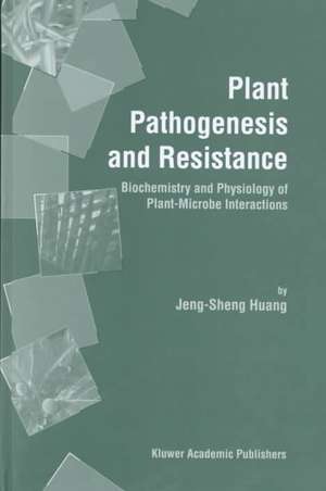 Plant Pathogenesis and Resistance: Biochemistry and Physiology of Plant-Microbe Interactions de Jeng-Sheng Huang