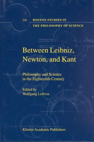 Between Leibniz, Newton, and Kant: Philosophy and Science in the Eighteenth Century de Wolfgang Lefèvre