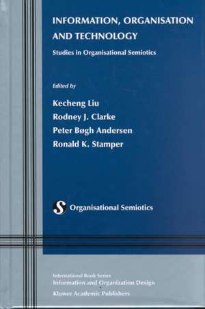 Information, Organisation and Technology: Studies in Organisational Semiotics de Kecheng Liu