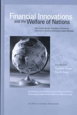 Financial Innovations and the Welfare of Nations: How Cross-Border Transfers of Financial Innovations Nurture Emerging Capital Markets de Laurent L. Jacque