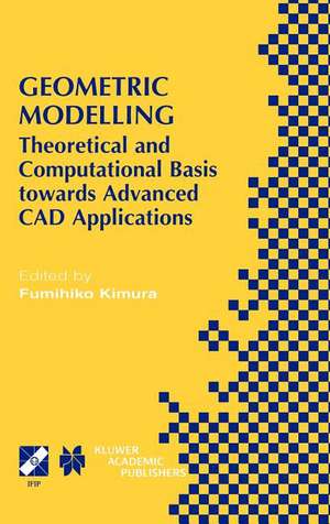 Geometric Modelling: Theoretical and Computational Basis towards Advanced CAD Applications. IFIP TC5/WG5.2 Sixth International Workshop on Geometric Modelling December 7–9, 1998, Tokyo, Japan de Fumihiko Kimura