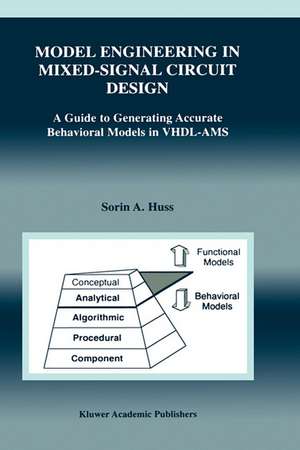 Model Engineering in Mixed-Signal Circuit Design: A Guide to Generating Accurate Behavioral Models in VHDL-AMS de Sorin Alexander Huss