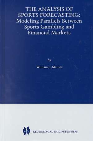 The Analysis of Sports Forecasting: Modeling Parallels between Sports Gambling and Financial Markets de William S. Mallios