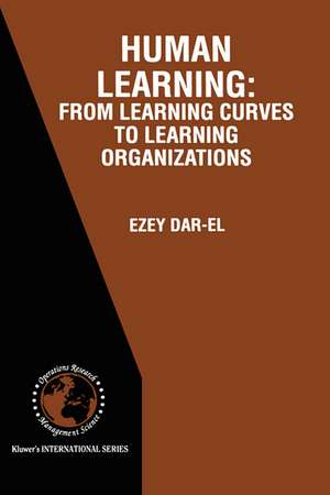 HUMAN LEARNING: From Learning Curves to Learning Organizations de Ezey M. Dar-El