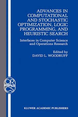 Advances in Computational and Stochastic Optimization, Logic Programming, and Heuristic Search: Interfaces in Computer Science and Operations Research de David L. Woodruff