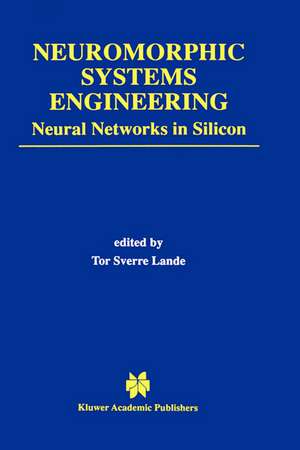 Neuromorphic Systems Engineering: Neural Networks in Silicon de Tor Sverre Lande