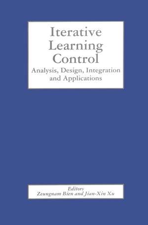 Iterative Learning Control: Analysis, Design, Integration and Applications de Zeungnam Bien