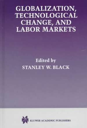 Globalization, Technological Change, and Labor Markets de Stanley W. Black