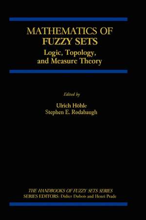 Mathematics of Fuzzy Sets: Logic, Topology, and Measure Theory de Ulrich Höhle