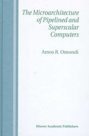 The Microarchitecture of Pipelined and Superscalar Computers de Amos R. Omondi