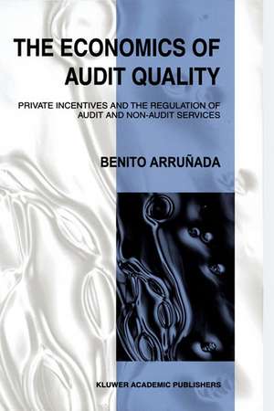 The Economics of Audit Quality: Private Incentives and the Regulation of Audit and Non-Audit Services de Benito Arrunada