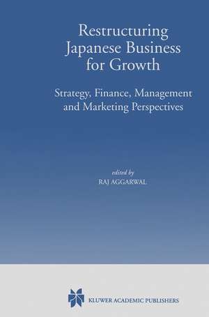 Restructuring Japanese Business for Growth: Strategy, Finance, Management and Marketing Perspective de Raj Aggarwal