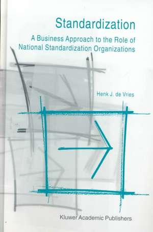 Standardization: A Business Approach to the Role of National Standardization Organizations de Henk J. de Vries