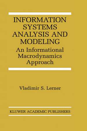 Information Systems Analysis and Modeling: An Informational Macrodynamics Approach de Vladimir S. Lerner