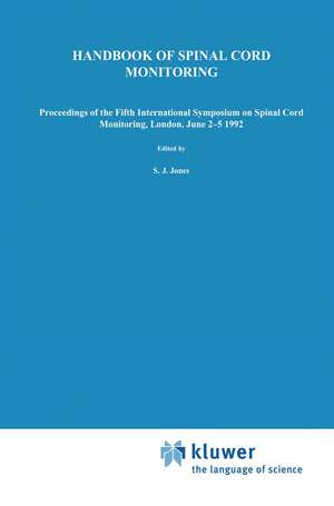 Handbook of Spinal Cord Monitoring: Proceedings of the Fifth International Symposium on Spinal Cord Monitoring, London, UK, June 2–5, 1992 de S.J. Jones