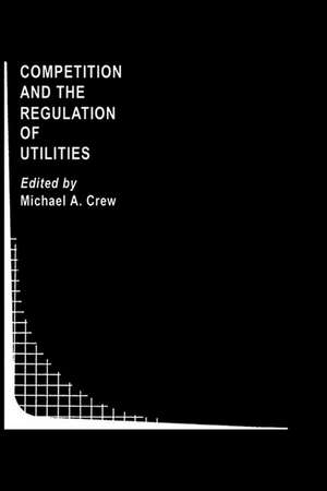 Competition and the Regulation of Utilities de Michael A. Crew