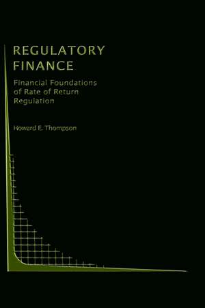 Regulatory Finance: Financial Foundations of Rate of Return Regulation de Howard E. Thompson