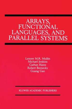 Arrays, Functional Languages, and Parallel Systems de Lenore M. Restifo Mullin