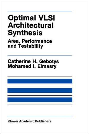 Optimal VLSI Architectural Synthesis: Area, Performance and Testability de Catherine H. Gebotys