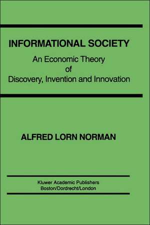 Informational Society: An economic theory of discovery, invention and innovation de Alfred L. Norman