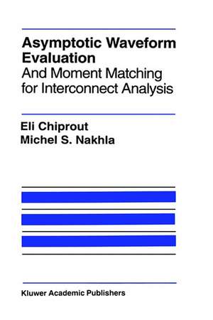 Asymptotic Waveform Evaluation: And Moment Matching for Interconnect Analysis de Eli Chiprout